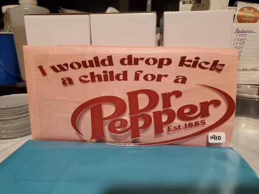 I would drop kick a child for a dr pepper 1910
